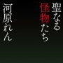 「聖なる怪物たち」河原れん著